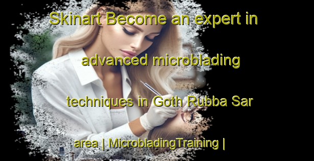 Skinart Become an expert in advanced microblading techniques in Goth Rubba Sar area | MicrobladingTraining | MicrobladingClasses | SkinartTraining-Pakistan
